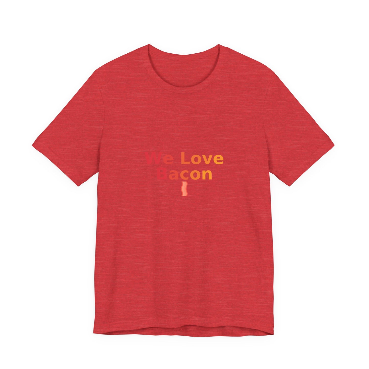 We Love Bacon — Unisex Tee (Bella+Canvas 3001)