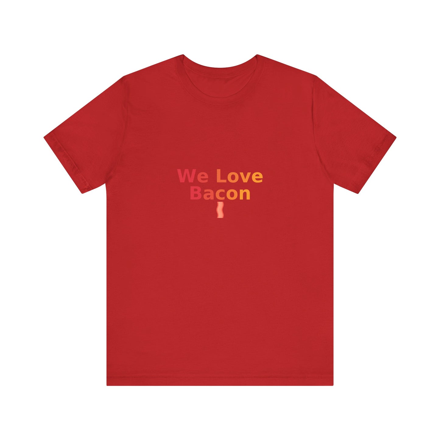 We Love Bacon — Unisex Tee (Bella+Canvas 3001)
