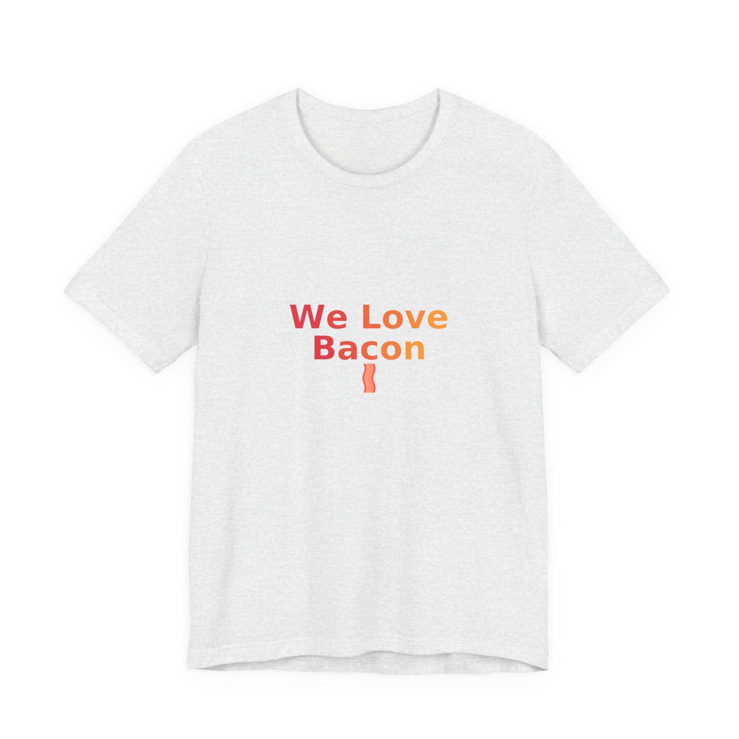 We Love Bacon — Unisex Tee (Bella+Canvas 3001)