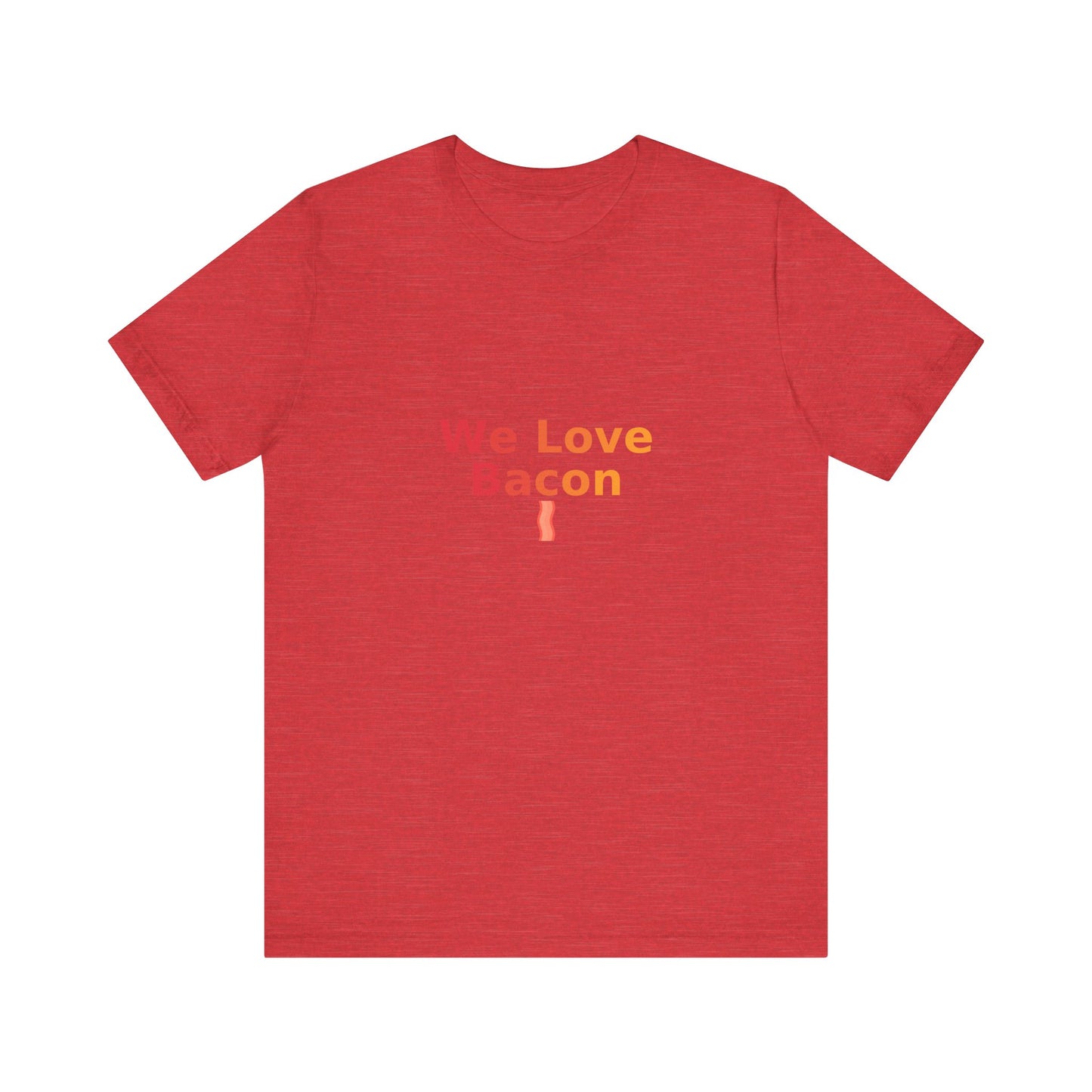 We Love Bacon — Unisex Tee (Bella+Canvas 3001)
