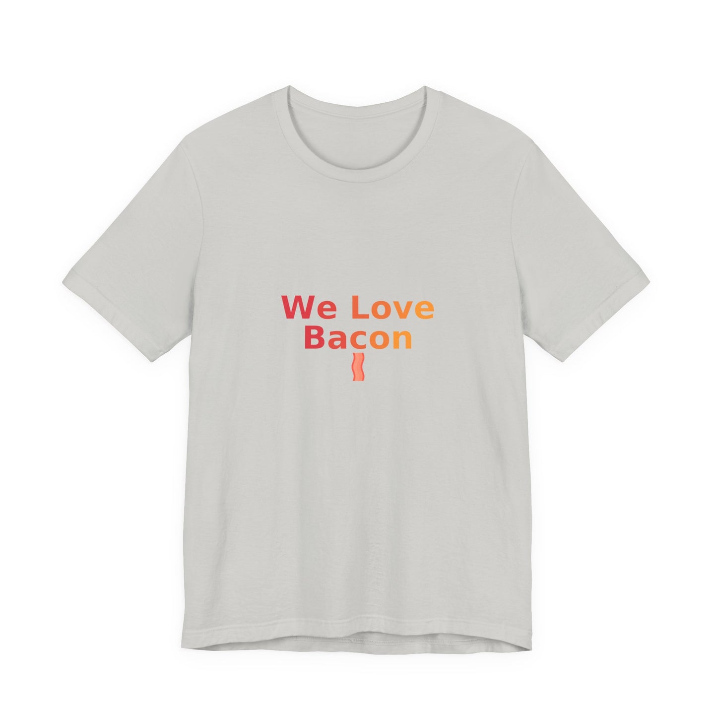 We Love Bacon — Unisex Tee (Bella+Canvas 3001)