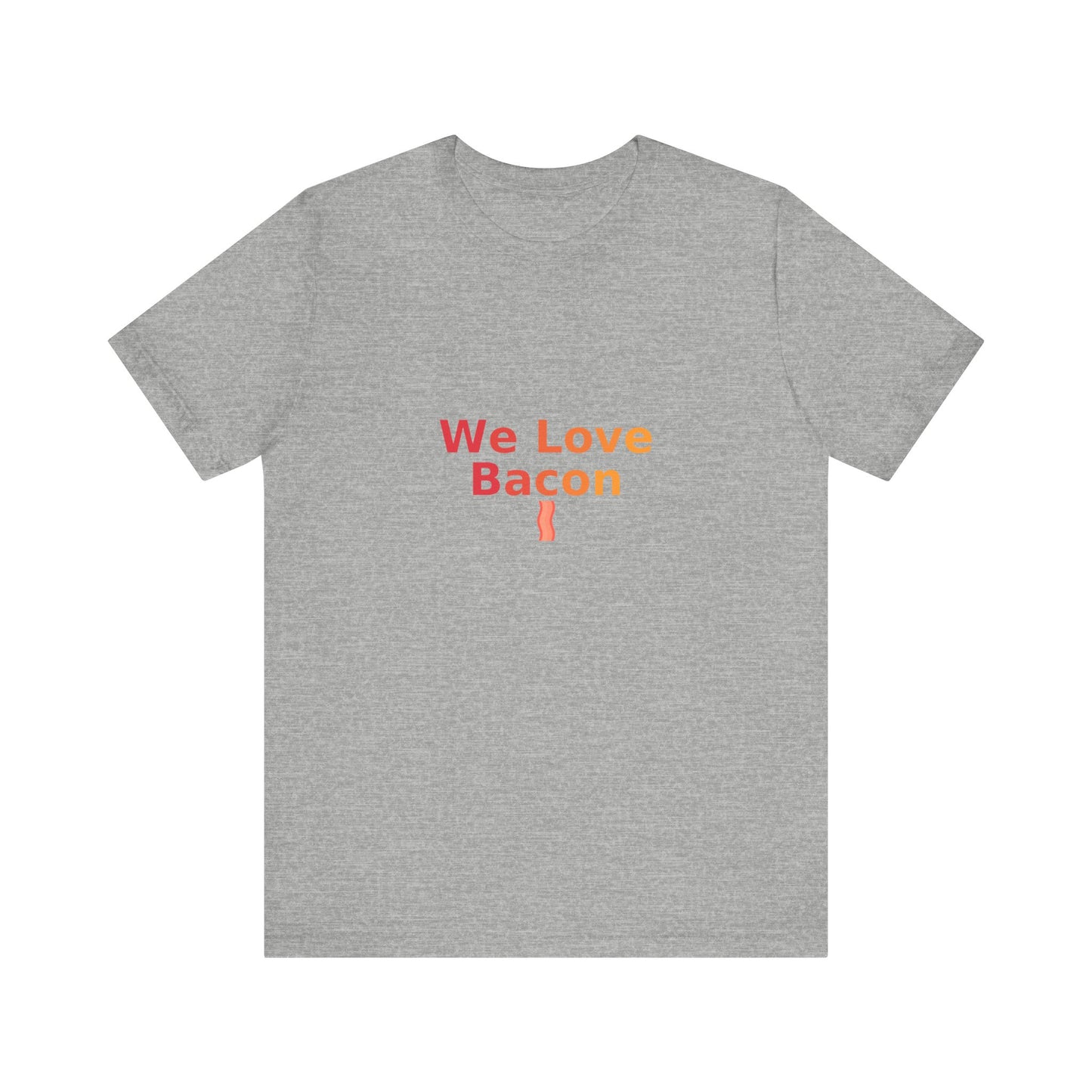 We Love Bacon — Unisex Tee (Bella+Canvas 3001)