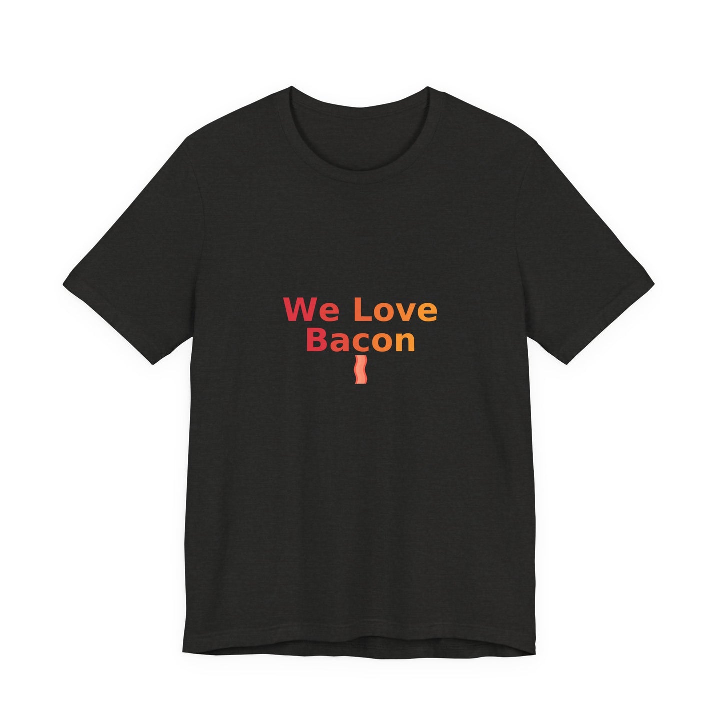 We Love Bacon — Unisex Tee (Bella+Canvas 3001)