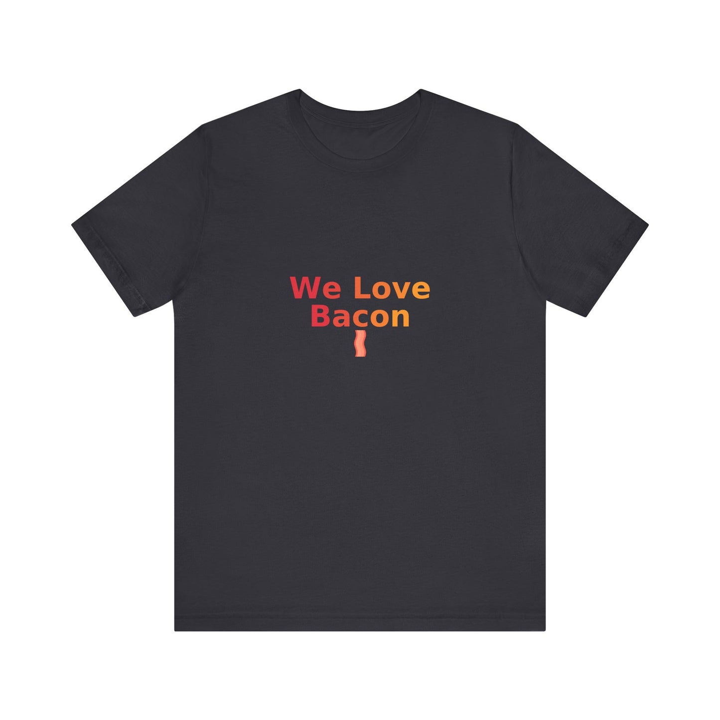 We Love Bacon — Unisex Tee (Bella+Canvas 3001)
