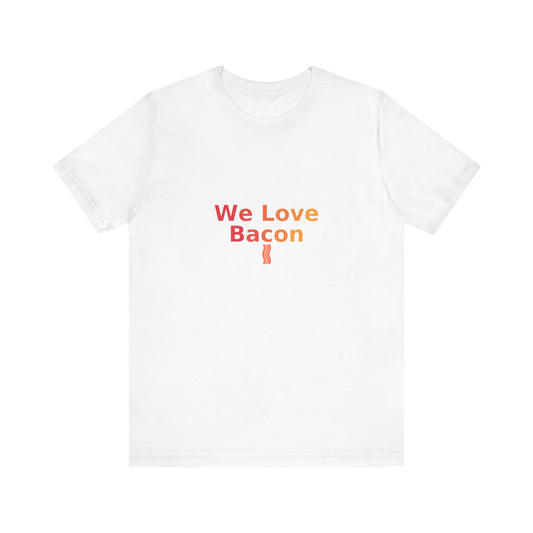 We Love Bacon — Unisex Tee (Bella+Canvas 3001)