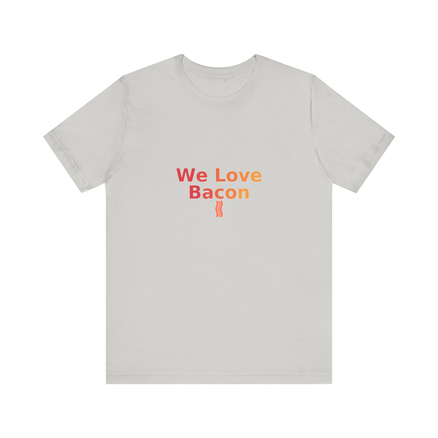We Love Bacon — Unisex Tee (Bella+Canvas 3001)