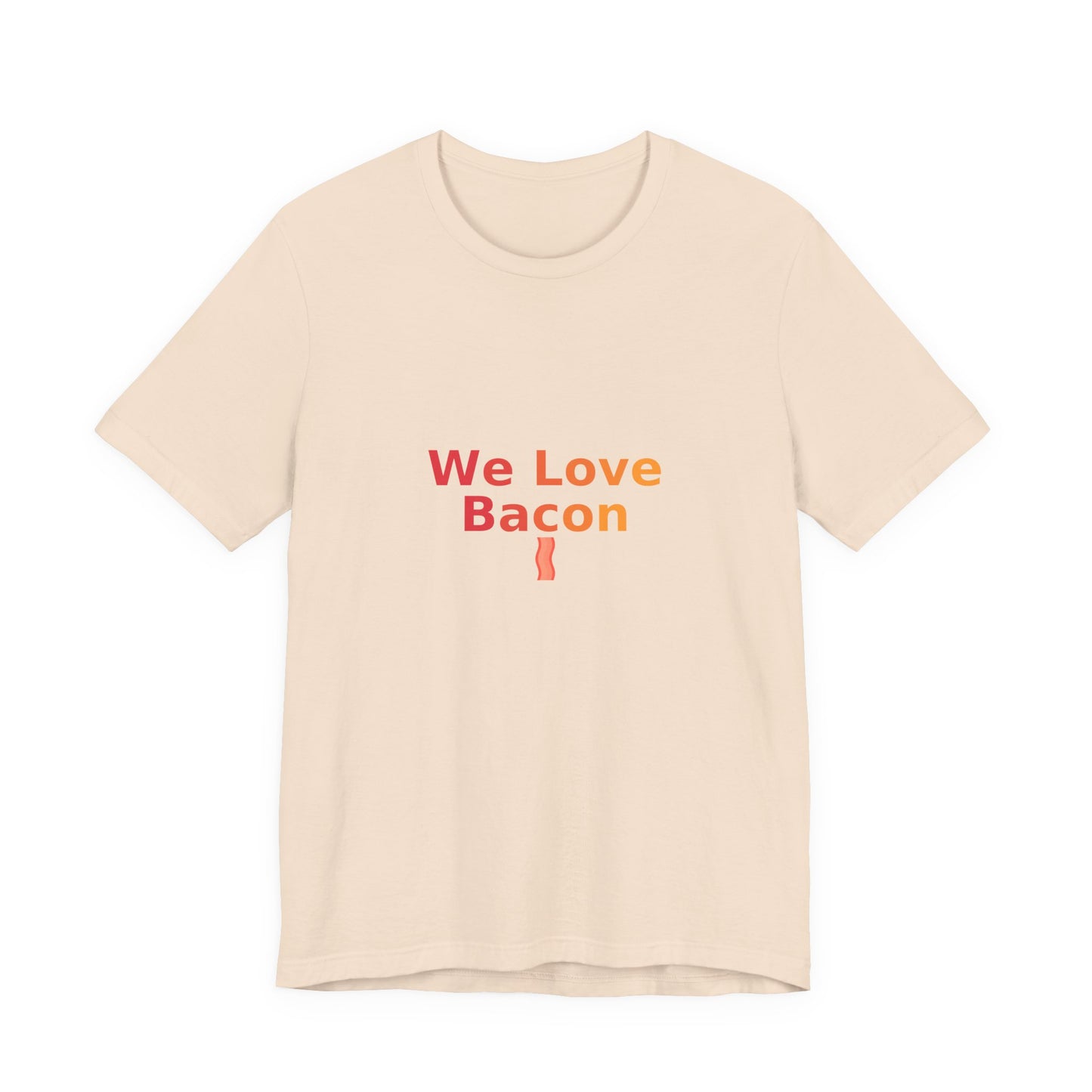 We Love Bacon — Unisex Tee (Bella+Canvas 3001)