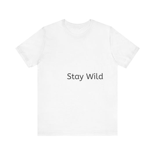 Stay Wild Unisex Tee - Comfortable Casual Wear, Gifts for Nature Lovers, Adventure Apparel, Reminder to Explore and Experience Life
