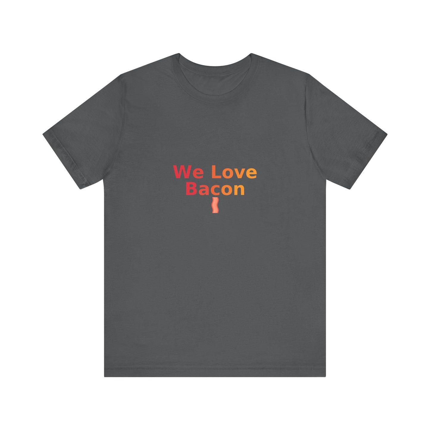 We Love Bacon — Unisex Tee (Bella+Canvas 3001)