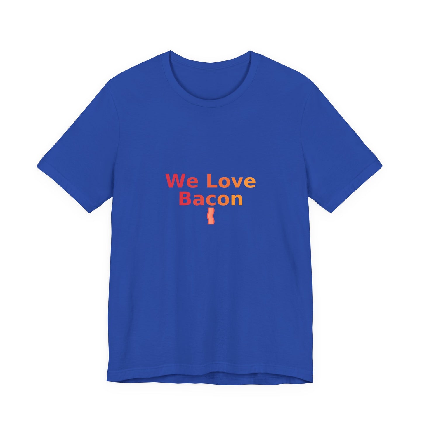 We Love Bacon — Unisex Tee (Bella+Canvas 3001)