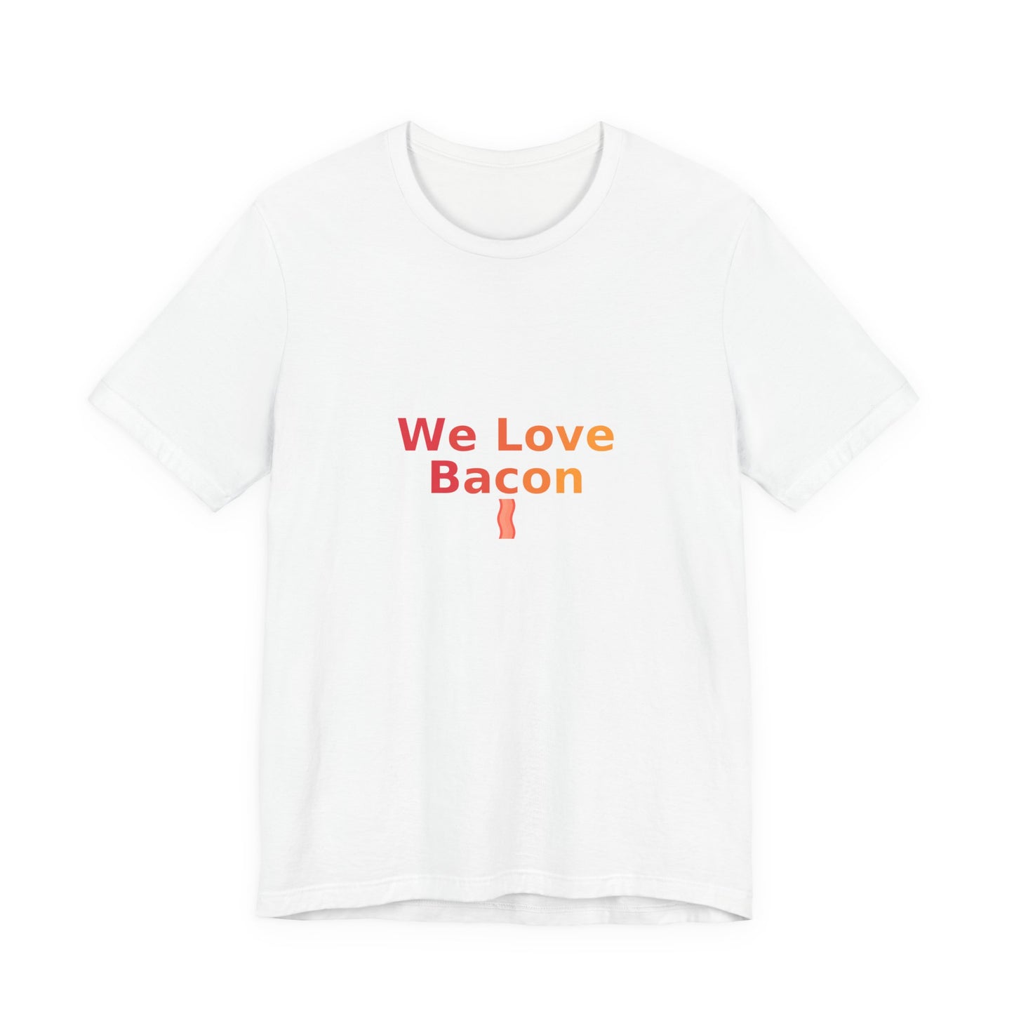 We Love Bacon — Unisex Tee (Bella+Canvas 3001)