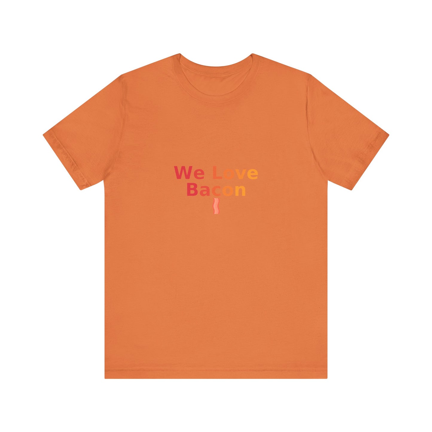 We Love Bacon — Unisex Tee (Bella+Canvas 3001)