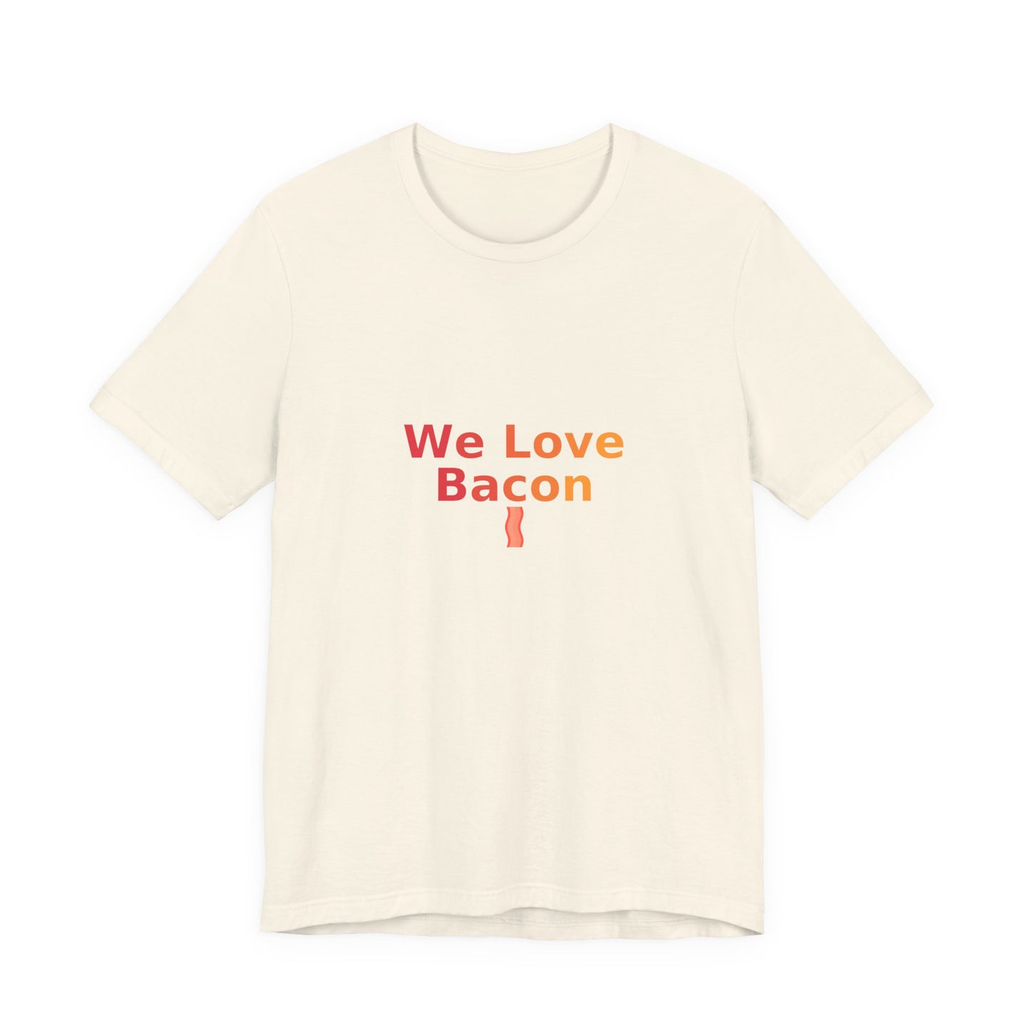 We Love Bacon — Unisex Tee (Bella+Canvas 3001)