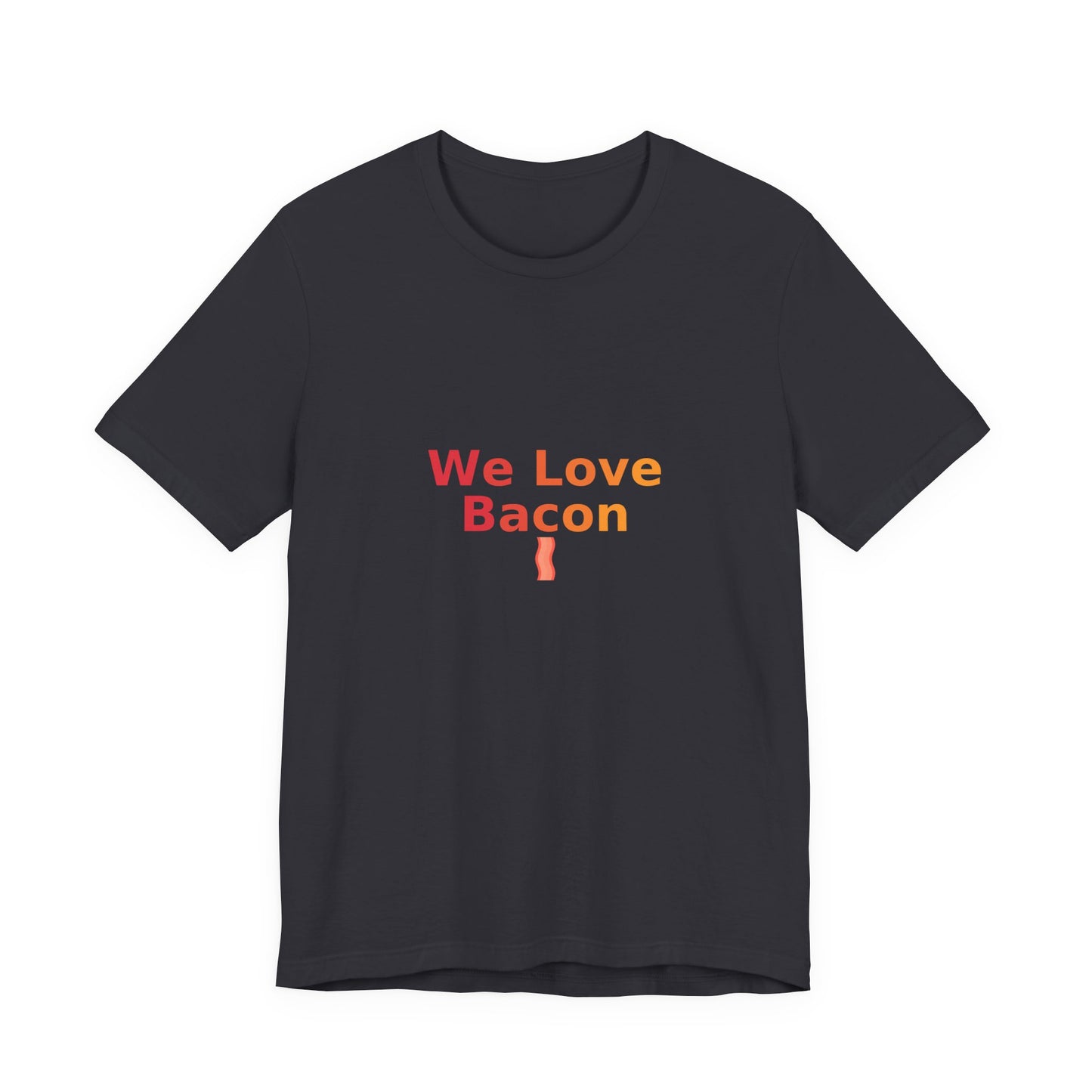 We Love Bacon — Unisex Tee (Bella+Canvas 3001)