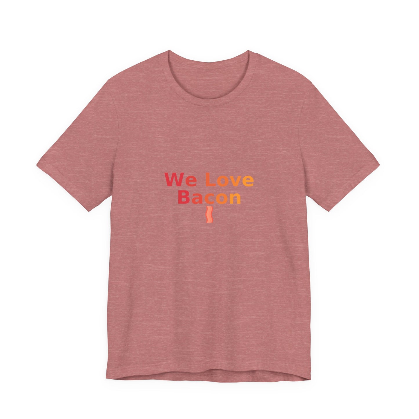 We Love Bacon — Unisex Tee (Bella+Canvas 3001)