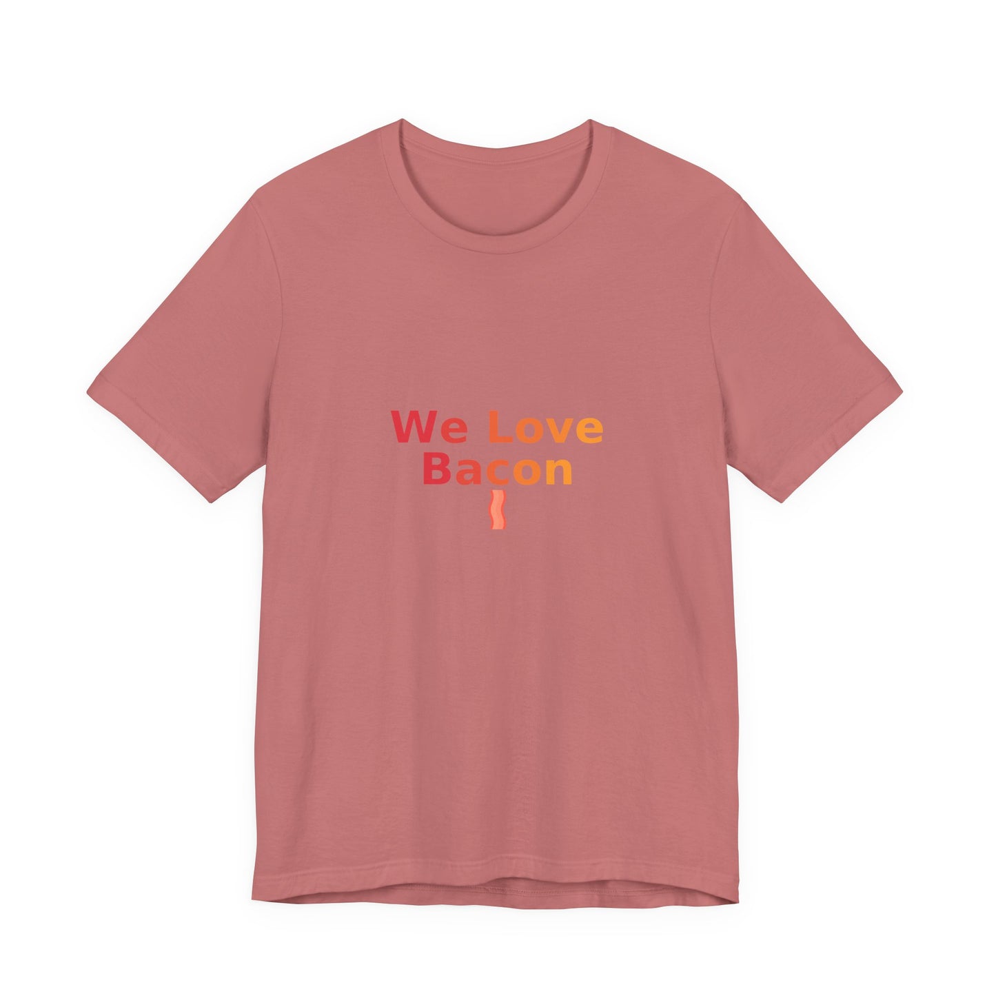 We Love Bacon — Unisex Tee (Bella+Canvas 3001)