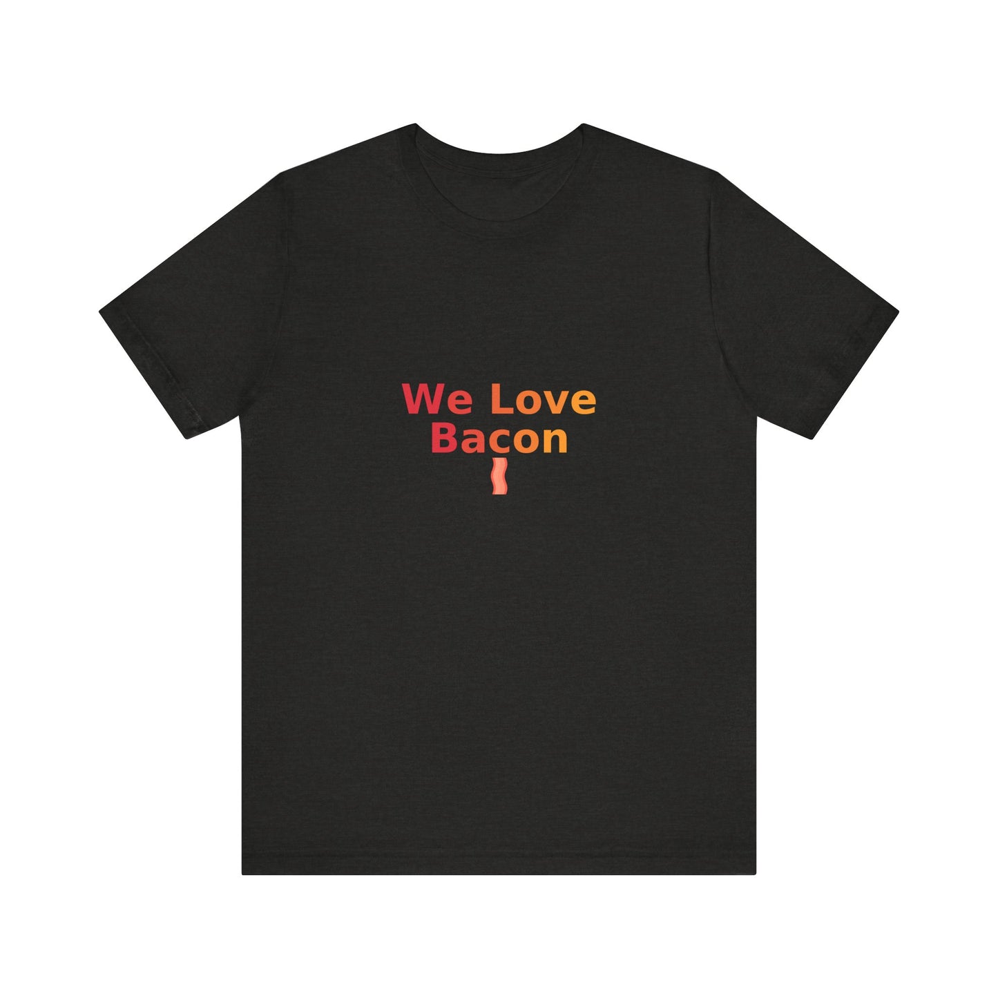 We Love Bacon — Unisex Tee (Bella+Canvas 3001)