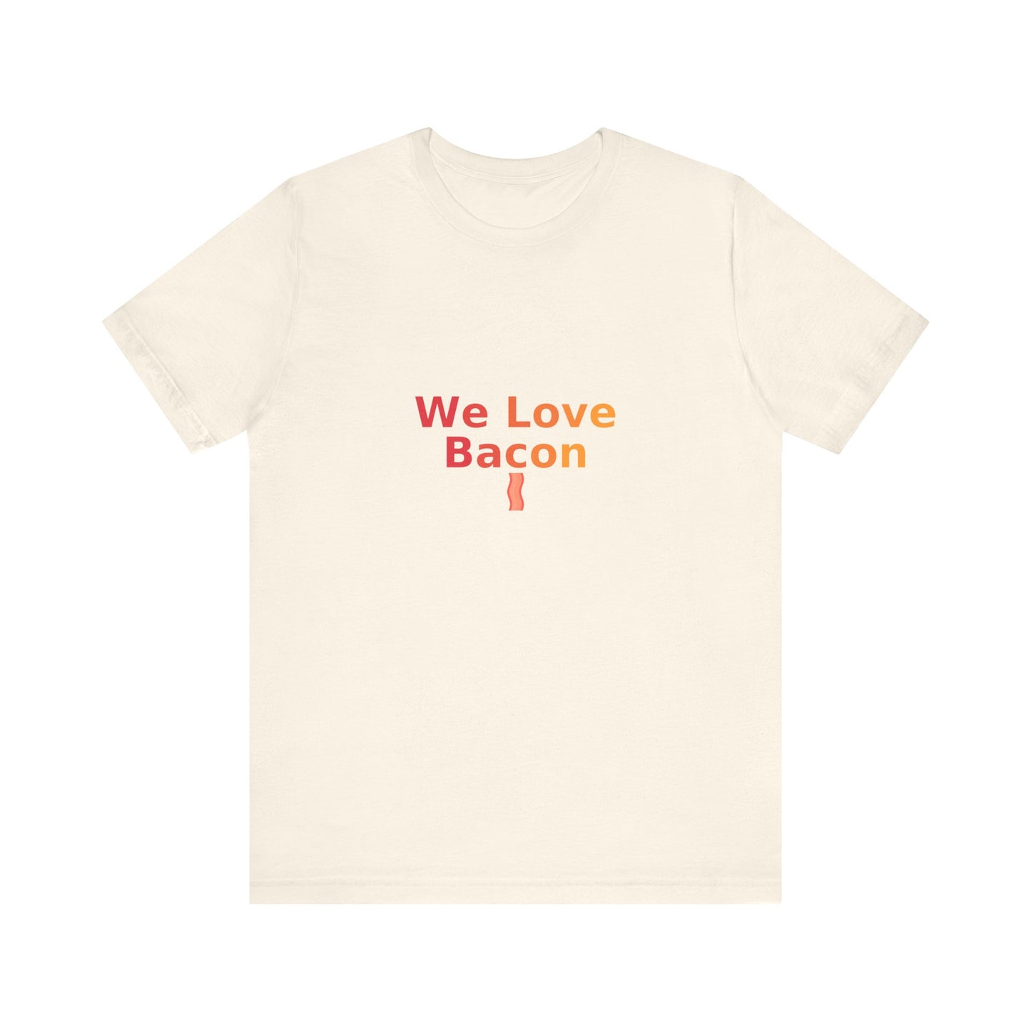 We Love Bacon — Unisex Tee (Bella+Canvas 3001)
