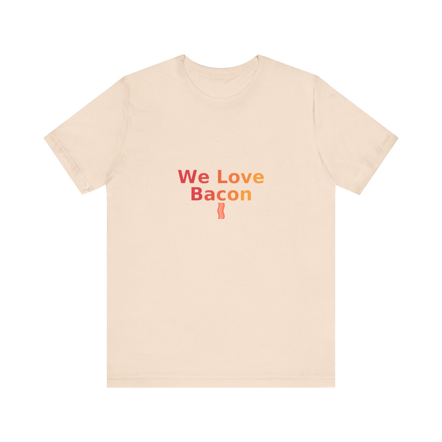 We Love Bacon — Unisex Tee (Bella+Canvas 3001)