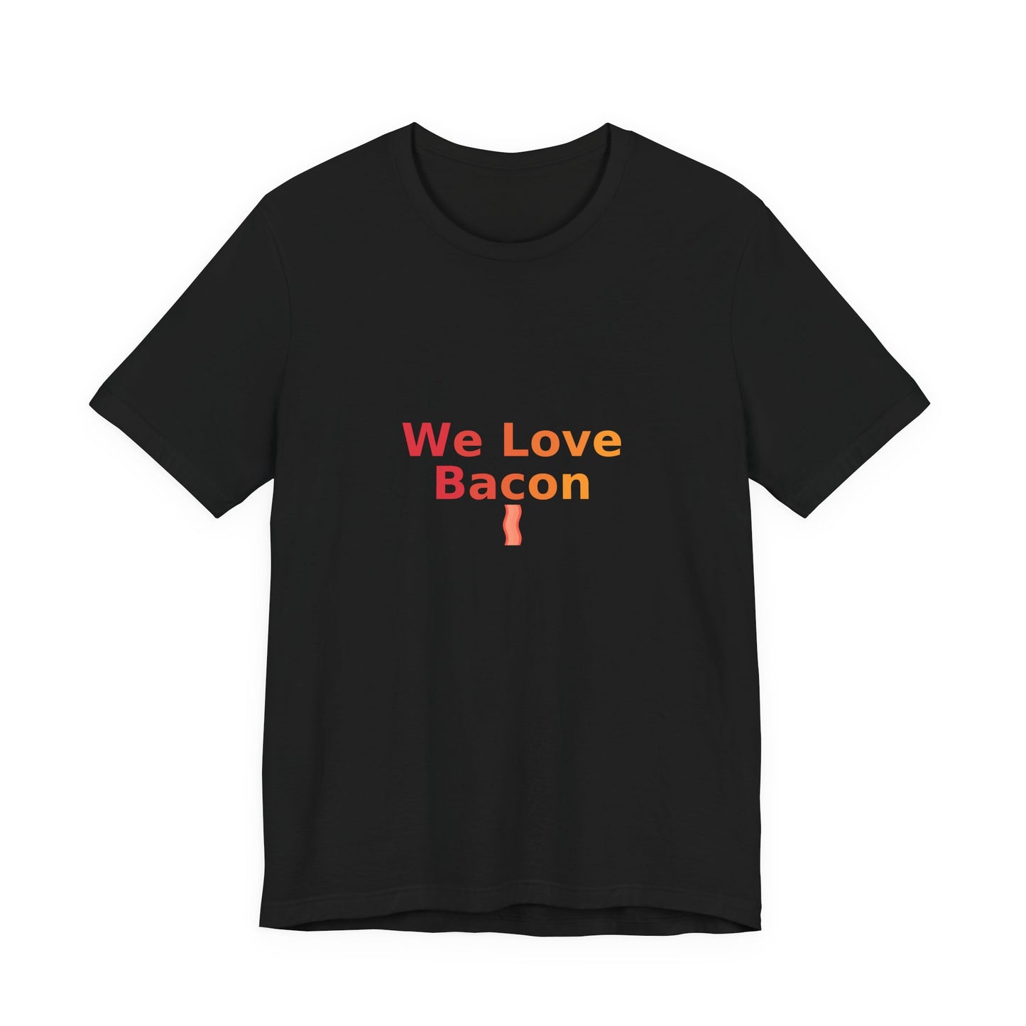 We Love Bacon — Unisex Tee (Bella+Canvas 3001)
