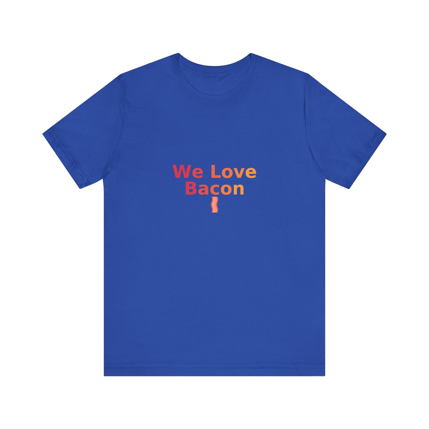 We Love Bacon — Unisex Tee (Bella+Canvas 3001)