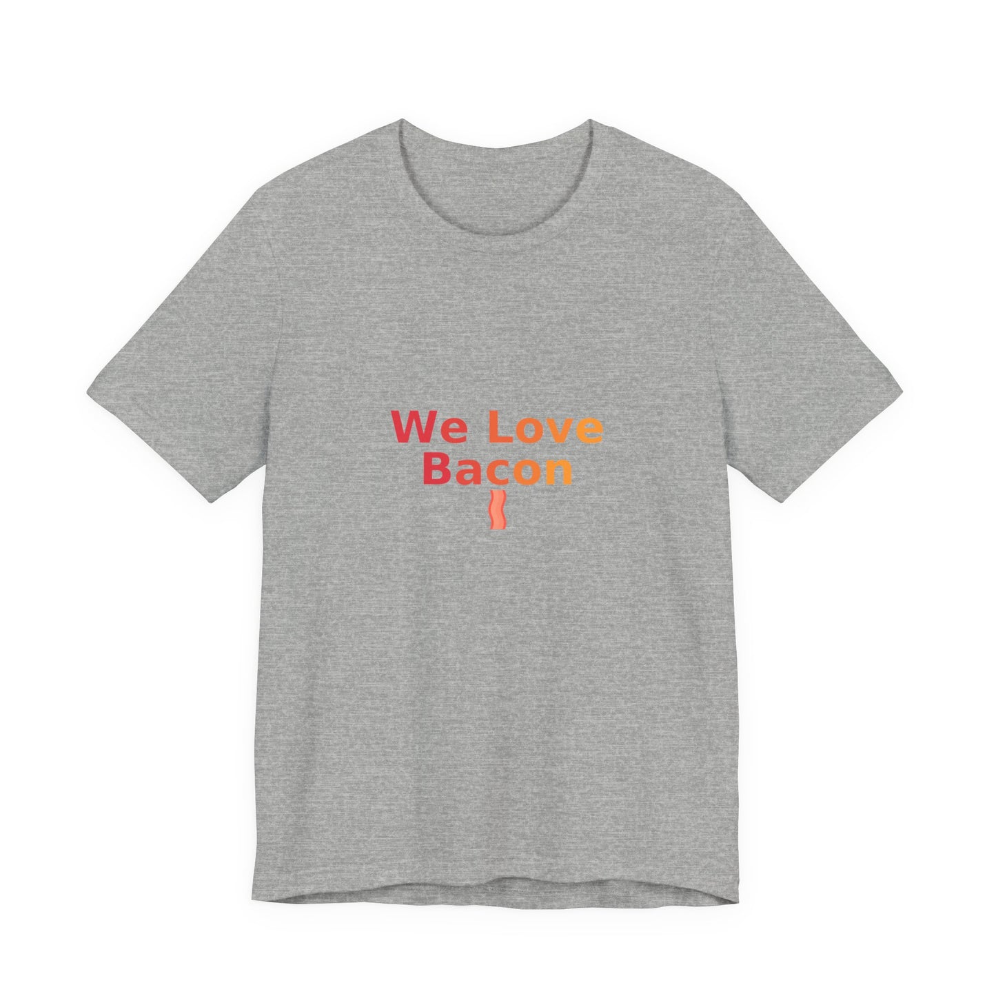 We Love Bacon — Unisex Tee (Bella+Canvas 3001)