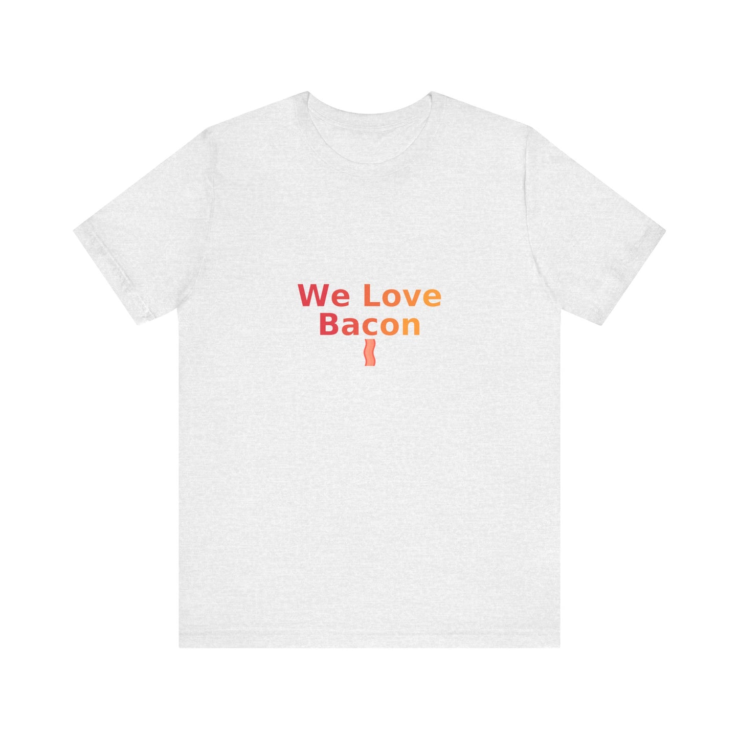 We Love Bacon — Unisex Tee (Bella+Canvas 3001)