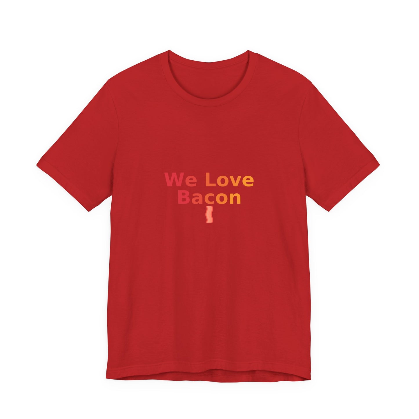 We Love Bacon — Unisex Tee (Bella+Canvas 3001)
