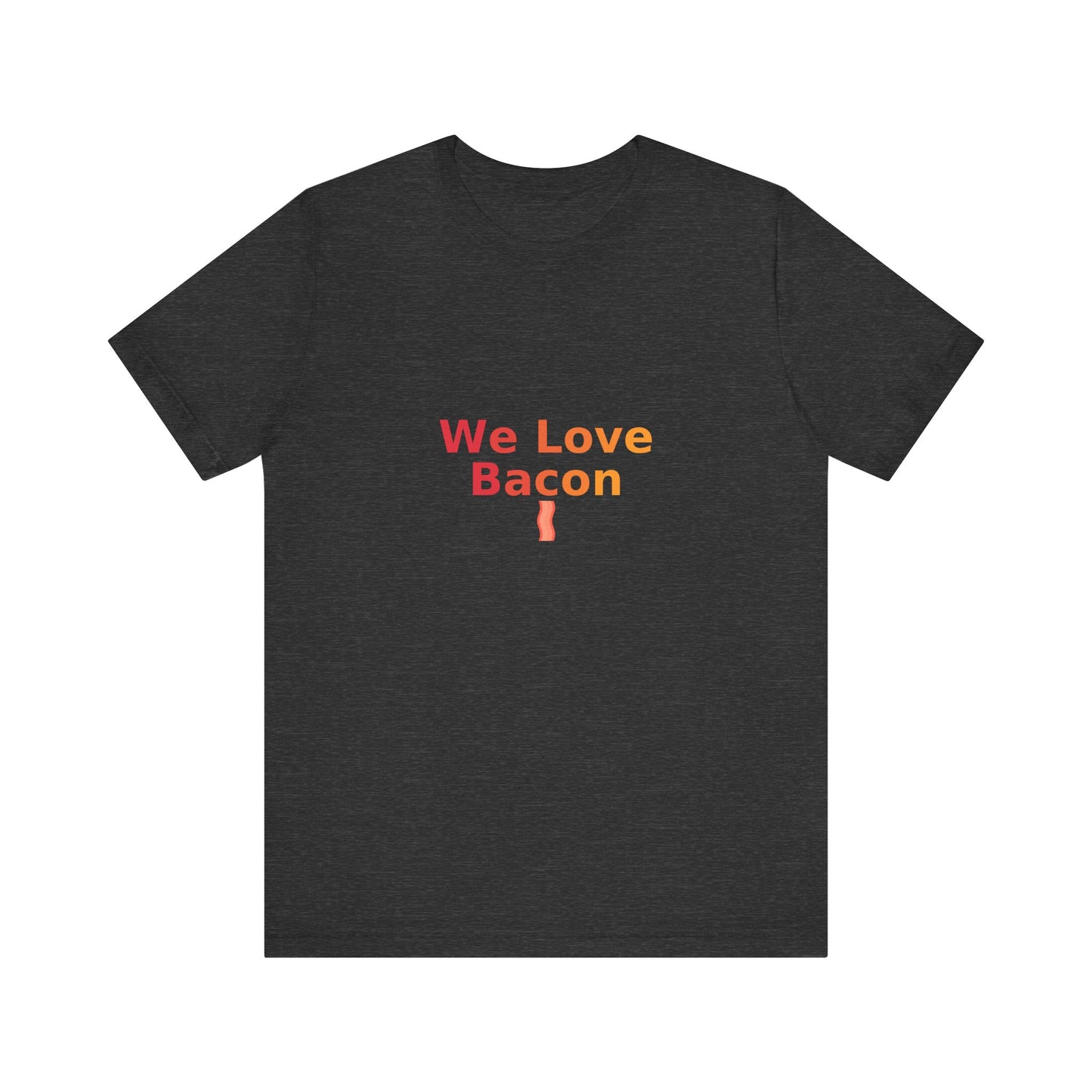 We Love Bacon — Unisex Tee (Bella+Canvas 3001)
