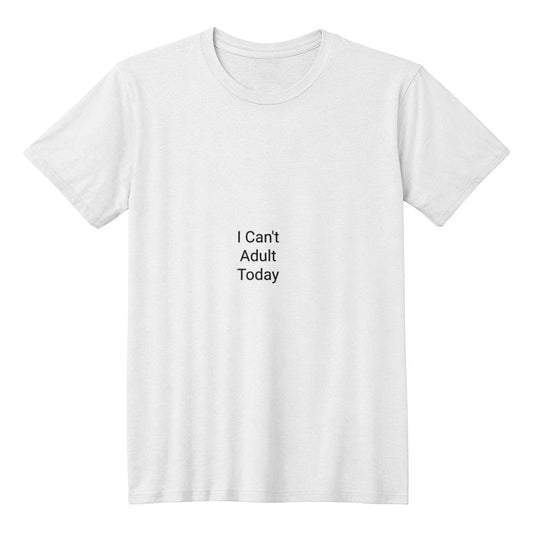 I Can't Adult Today T-Shirt